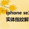 iphone se3屏幕怎么样 iPhoneSE3会回归实体指纹解锁吗 