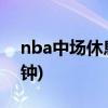 nba中场休息多长时间(nba中场休息多少分钟)