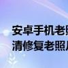 安卓手机老照片修复在哪儿 安卓手机怎么高清修复老照片 