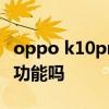 oppo k10pro支持5g不 OPPOk10Pro有5G功能吗 