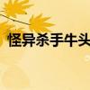 怪异杀手牛头梗 怪异杀手—牛头梗是什么？