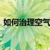 如何治理空气污染 大气污染防治措施有哪些