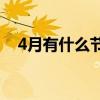 4月有什么节日 四月，值得你关注的日子