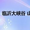 临沂大峡谷 山东临沂最著名的十大旅游景点