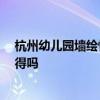 杭州幼儿园墙绘性价比高 杭州幼儿园墙绘找哪家好 有人晓得吗 
