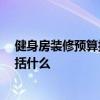 健身房装修预算报价表 哪个来说说健身房如何装修 预算包括什么 