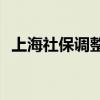 上海社保调整 2021年上海社保基数是多少