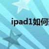 ipad1如何升级系统 老款ipad怎么升级