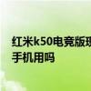 红米k50电竞版现在还值得买吗 红米k50电竞版可以做常规手机用吗 