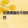 交通拥堵处不按规定停车等候 交通拥堵不按规定停车怎么处罚   