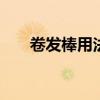 卷发棒用法 短发用卷发棒怎么卷好看