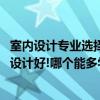 室内设计专业选择家装还是工装 刚毕业做家装设计还是工装设计好!哪个能多学到东西 