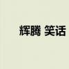 辉腾 笑话 盘点关于辉腾十大搞笑段子