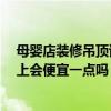 母婴店装修吊顶该怎么布局 母婴店装修吊顶该怎么布局 网上会便宜一点吗 