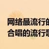 网络最流行的合唱歌曲排行榜！ 2021年适合合唱的流行歌单