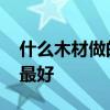 什么木材做的床比较好 谁清楚什么木材做床最好 