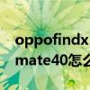 oppofindx5和x80pro oppofindx5和华为mate40怎么选择 