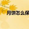 月饼怎么保存好 月饼放车里几天会坏吗