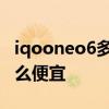iqooneo6多少钱值得入手 iqooneo6价格这么便宜 iqooneo6多少钱值得入手 iqooneo6价格这么便宜