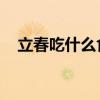 立春吃什么食物 明天立春，别忘记吃3绿