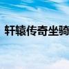 轩辕传奇坐骑刷新时间 轩辕传奇合坐骑技巧