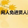 闲人免进贤人进 千古出句“闲人免进贤人进”