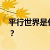平行世界是什么意思？ 究竟什么是平行世界？
