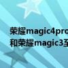荣耀magic4pro和magic3至臻版哪个好 荣耀magic4pro和荣耀magic3至臻版区别是什么 