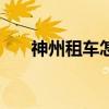 神州租车怎么样(神州租车bx5租后感)