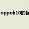 oppok10的优缺点 OPPOK10有什么优缺点 