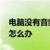电脑没有音频设备怎么办 电脑没有音频设备怎么办