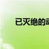 已灭绝的动物 八种已灭绝的经典动物