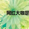 网红大咖是什么意思 流行语大咖的由来