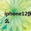 iphone12优点和缺点 iphone14优缺点是什么 
