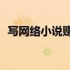 写网络小说赚钱吗？写网络小说怎么赚钱？