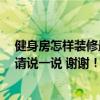 健身房怎样装修最合适 健身房装修要求有哪些 了解的朋友请说一说 谢谢！ 