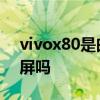 vivox80是曲面屏还是直屏 vivox80是曲面屏吗 