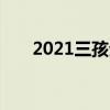 2021三孩生育政策全面放开是真的吗