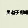吴道子哪朝人 他是唐玄宗时的宫廷画家