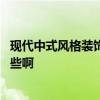 现代中式风格装饰品类别特征 谁知道现代中式装修元素有哪些啊 