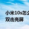 小米10s怎么设置双击亮屏 小米12怎么设置双击亮屏 