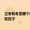 立冬和冬至哪个吃饺子 很多人不明白 立冬吃饺子还是冬至吃饺子