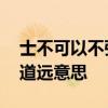 士不可以不弘毅翻译 士不可以不弘毅任重而道远意思
