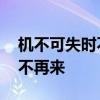 机不可失时不再来 机不可失失不再来还是时不再来