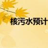 核污水预计持续排放20至30年真的假的