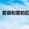 雾霾和雾的区别 雾与霾有什么区别不论哪种