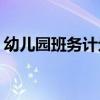 幼儿园班务计划(大班春季学期班务工作计划) 幼儿园班务计划(大班春季学期班务工作计划)