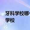 牙科学校哪个学校最好 中专牙科专业选哪个学校