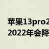 苹果13pro2022年会上新配色吗 苹果13pro2022年会降价吗 