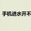 手机进水开不了机 手机进水不开机怎么抢救